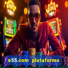 e55.com plataforma de jogos